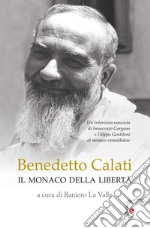 Benedetto Calati il monaco della libertà. Un'intervista nascosta di Innocenzo Gargano e Filippo Gentiloni al monaco camaldolese libro