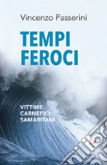 Tempi feroci. Vittime, carnefici, samaritani libro