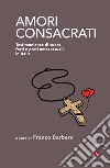 Amori consacrati. Testimonianze di suore, frati e preti omosessuali in Italia libro