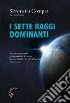 I sette raggi dominanti. Un manuale guida per conoscere se stessi attraverso il processo evolutivo dell'anima libro