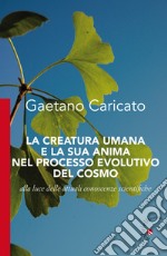 La creatura umana e la sua anima nel processo evolutivo del cosmo. Alla luce delle attuali conoscenze scientifiche libro