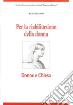 Per la riabilitazione della donna. Donne e Chiesa libro