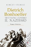 Dietrich Bonhoeffer. Testimone contro il nazismo libro di Fiorini Roberto