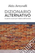 Dizionario alternativo. Le parole cruciali per il destino dell'umanità libro