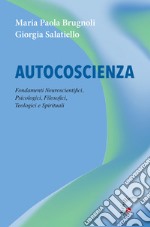 Autocoscienza. Fondamenti neuroscientifici, psicologici, filosofici, teologici e spirituali libro