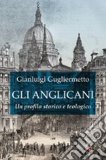 Gli Anglicani. Un profilo storico e teologico