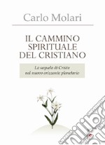 Il Cammino spirituale del cristiano. La sequela di Cristo nel nuovo orizzonte planetario