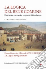 La logica del bene comune. Coscienza, memoria, responsabilità, dialogo. Nuova edizione critica dell'opera di Antonio Genovesi, La Logica per i giovanetti libro