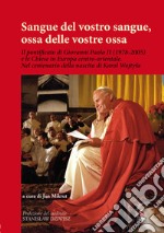 Sangue del vostro sangue, ossa delle vostre ossa. Il pontificato di Giovanni Paolo II (1978-2005) e le Chiese in Europa centro-orientale. Nel centenario della nascita di Karol Wojtyla