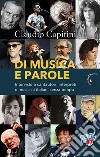 Di musica e parole. Interviste a cantautori, interpreti e musicisti italiani senza tempo libro di Capitini Claudio