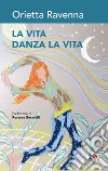 La vita danza la vita libro di Ravenna Orietta