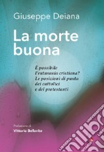 La morte buona. È possibile l'eutanasia cristiana? Le posizioni di punta dei cattolici e dei protestanti libro