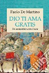 Dio ti ama gratis. In cammino con Luca libro di De Martino Paolo