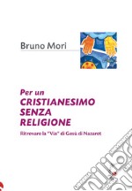 Per un cristianesimo senza religione. Ritrovare la «via» di Gesù di Nazaret