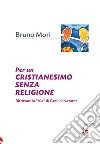 Per un cristianesimo senza religione. Ritrovare la «via» di Gesù di Nazaret libro