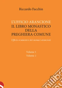 L'ufficio arancione. Il libro monastico della preghiera comune. Ufficio ecumenico dei monaci arancioni libro