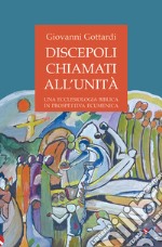 Discepoli chiamati all'unità. Una ecclesiologia biblica in prospettiva ecumenica libro