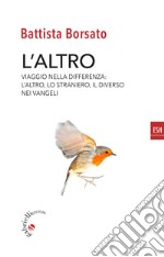 L'altro. Viaggio nella differenza. L'altro, il diverso, lo straniero nei Vangeli libro