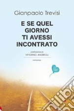 E se quel giorno ti avessi incontrato libro