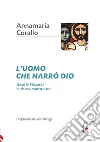 L'uomo che narrò Dio. Gesù di Nazaret in chiave transteista libro