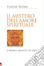 Il mistero dell'amore spirituale. L'anima amante di Dio libro