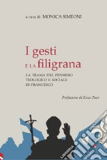 I gesti e la filigrana. La trama del pensiero teologico e sociale di Francesco libro