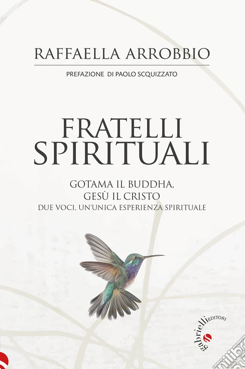 Fratelli spirituali. Gotama il Buddha, Ges� il Cristo: due voci per un'unica esperienza spirituale