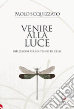 Venire alla luce. Riflessioni per un tempo di crisi libro