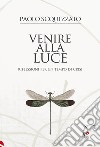 Venire alla luce. Riflessioni per un tempo di crisi libro di Scquizzato Paolo