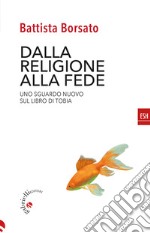 Dalla religione alla fede. Uno sguardo nuovo sul Libro di Tobia libro