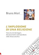 L'implosione di una religione. Verso la crisi dei dogmi, dei sacramenti e del sacerdozio nella Chiesa cattolica