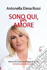 Sono qui, per amore. Donne che hanno il coraggio di volare libro