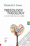 Treeology/theology. In connessione: noi, Dio e l'albero libro di Green Elizabeth E.