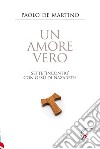 Un amore vero. Sette «incontri» con Gesù di Nazareth libro di De Martino Paolo