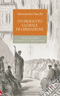 Un progetto globale di liberazione. Paolo di Tarso interpella la Chiesa di Roma libro