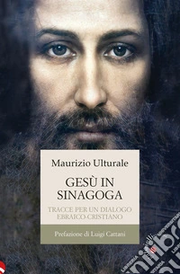 Gesù in sinagoga. Tracce per un dialogo ebraico-cristiano libro