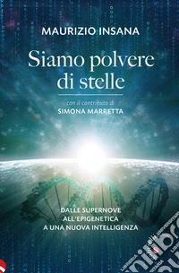 Siamo polvere di stelle. Dalle supernove all'epigenetica a una nuova intelligenza libro