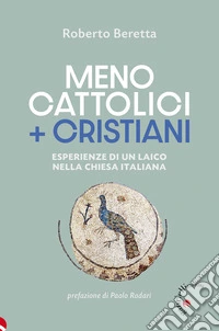 Meno cattolici + cristiani. Esperienze di un laico nella Chiesa italiana libro