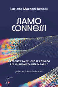 Siamo connessi. La frontiera del cuore cosmico per un'umanità inseparabile libro