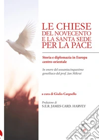 Le Chiese del Novecento e la Santa Sede per la pace. Storia e diplomazia in Europa centro-orientale libro