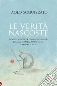 Le verità nascoste. Vangeli apocrifi e conoscenza di sé: Tommaso, Maria Maddalena, Filippo e Giuda libro