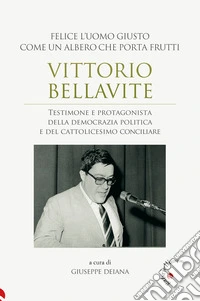 Vittorio Bellavite. Testimone e protagonista della democrazia politica e del cattolicesimo conciliare libro