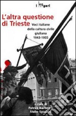 L'altra questione di Trieste. Voci italiane della cultura civile giuliana 1943-1955 libro