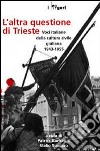 L'altra questione di Trieste. Voci italiane della cultura civile giuliana 1943-1955 libro
