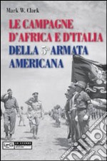 Le Campagne d'Africa e d'Italia della 5ª Armata americana libro