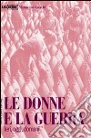 Le donne e la guerra. Ieri, oggi, domani libro