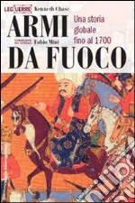 Armi da fuoco. Una storia globale fino al 1700 libro