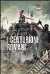 Centurioni romani. 753 a.C.-500 d.C. libro di D'Amato Raffaele