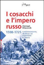 I Cosacchi e l'impero russo 1598-1725. Condizionamento, ribellione ed espulsione in Siberia libro