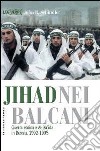 Jihad nei Balcani. Guerra etnica e al-Qa'ida in Bosnia (1992-1995) libro